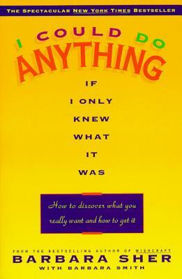 I Could Do Anything If I Only Knew What It Was: How to Discover What You Really Want and How to Get It by Barbara Sher