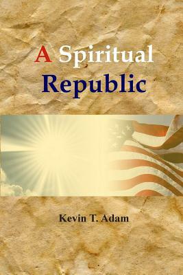 A Spiritual Republic by Kevin Adam