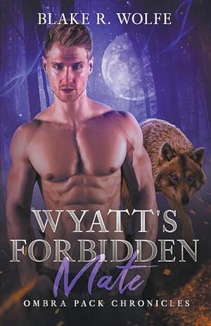 Wyatt's Forbidden Mate by Blake R. Wolfe