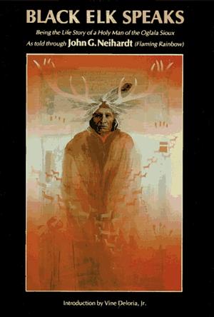 Black Elk Speaks: Being the Life Story of a Holy Man of Oglala Sioux by John G. Neihardt