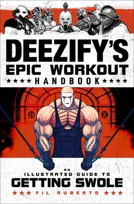 Deezify's Epic Workout Handbook: An Illustrated Guide to Getting Swole by Fil Ruberto