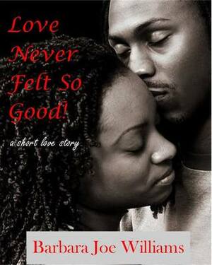 Love Never Felt So Good! by Barbara Joe Williams