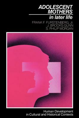 Adolescent Mothers in Later Life by Frank F. Furstenberg, S. Philip Morgan, J. Brooks-Gunn