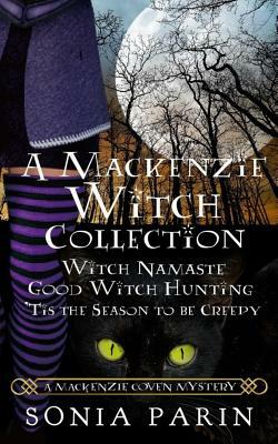 A Mackenzie Witch Collection: Witch Namaste, Good Witch Hunting, 'Tis the Season to be Creepy by Sonia Parin