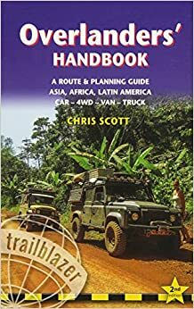 Overlanders' Handbook: Worldwide Route & Planning Guide: Car, 4wd, Van, Truck by Chris Scott