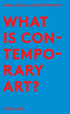 What Is Contemporary Art? by Alexander García Düttmann