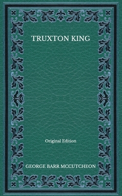 Truxton King - Original Edition by George Barr McCutcheon