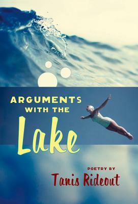 Arguments with the Lake by Tanis Rideout