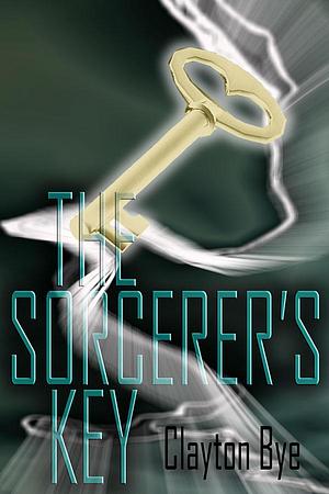 The Sorcerer's Key by Clayton Clifford Bye, Clayton Clifford Bye