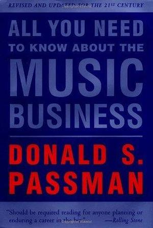 All You Need to Know About the Music Business: Revised and Updated for the 21st Century by Donald S. Passman, Donald S. Passman