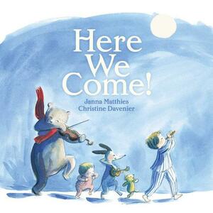 Here We Come! by Janna Matthies, Christine Davenier