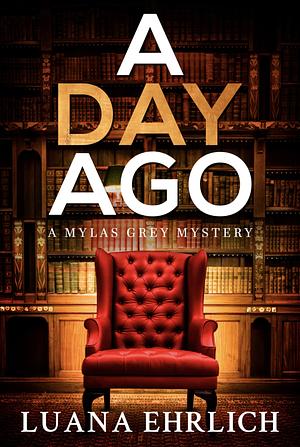 A Day Ago A Mylas Grey Mystery by Luana Ehrlich