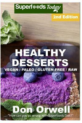 Healthy Desserts: 60+ Quick & Easy Cooking, Gluten-Free Cooking, Wheat Free Cooking, Paleo Desserts, Whole Foods Diet, Dessert & Sweets by Don Orwell