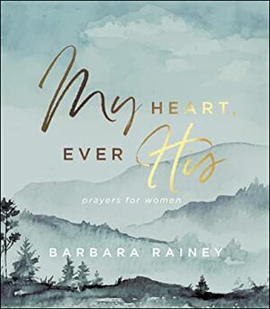 My Heart, Ever His: Prayers for Women by Barbara Rainey