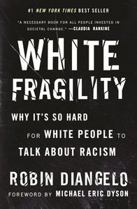 White Fragility: Why It's So Hard for White People to Talk about Racism by Robin Diangelo