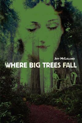 Where Big Trees Fall by Jeff McClelland