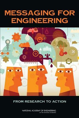 Messaging for Engineering: From Research to Action by Committee on Implementing Engineering Me, National Academy of Engineering, National Academy of Engineering