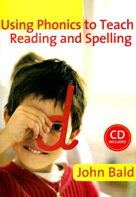 Using Phonics to Teach Reading and Spelling [With CDROM] by John Bald