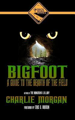 Bigfoot: A Guide To The Beasts Of The Field by Charlie Morgan