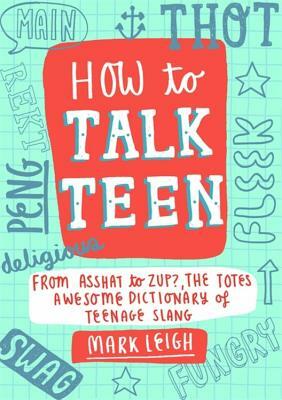 How to Talk Teen by Mark Leigh