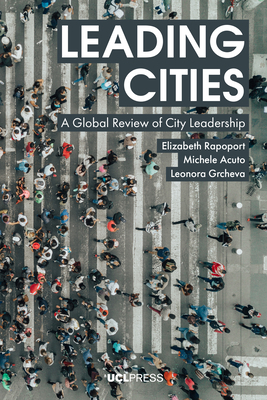 Leading Cities: A Global Review of City Leadership by Elizabeth Rapoport