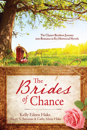 The Brides of Chance Collection by Cathy Marie Hake, Tracey Victoria Bateman, Kelly Eileen Hake