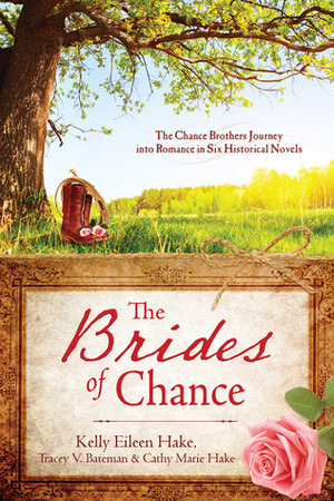 The Brides of Chance Collection by Cathy Marie Hake, Kelly Eileen Hake, Tracey Victoria Bateman