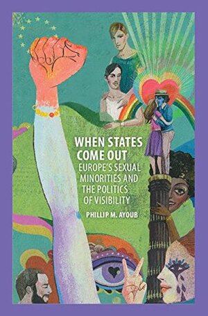 When States Come Out: Europe's Sexual Minorities and the Politics of Visibility (Cambridge Studies in Contentious Politics) by Phillip M. Ayoub