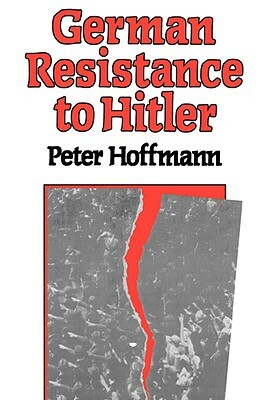 German Resistance to Hitler by Peter Hoffman