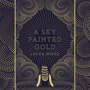 A Sky Painted Gold by Laura Wood