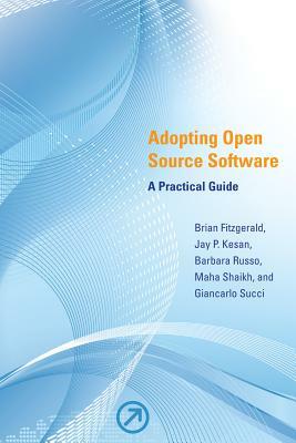 Adopting Open Source Software: A Practical Guide by Barbara Russo, Brian Fitzgerald, Jay P. Kesan