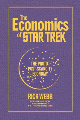 The Economics of Star Trek: The Proto-Post-Scarcity Economy: Fifth Anniversary Edition Revised and Expanded with a Foreword by Manu Saadia by Rick Webb