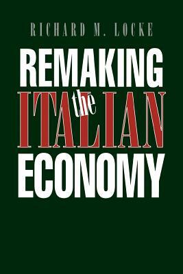 Remaking the Italian Economy: National Investment Policies in North America by Richard M. Locke