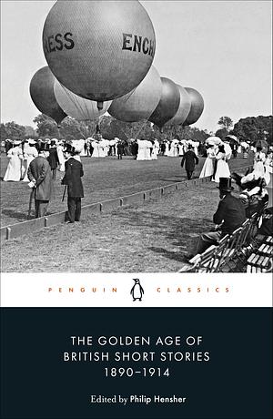 The Golden Age of British Short Stories 1890-1914 by Philip Hensher