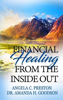 Financial Healing from the Inside Out by Angela C. Preston, Amanda H. Goodson