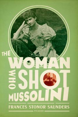 The Woman Who Shot Mussolini: A Biography by Frances Stonor Saunders