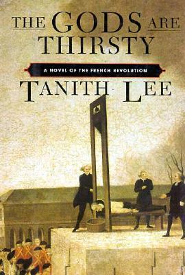 The Gods Are Thirsty: A Novel of the French Revolution by Tanith Lee
