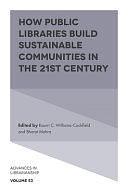 How Public Libraries Build Sustainable Communities in the 21st Century by Kaurri C. Williams-Cockfield, Bharat Mehra