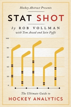Hockey Abstract Presents... Stat Shot: The Ultimate Guide to Hockey Analytics by Rob Vollman, Iain Fyffe, Tom Awad