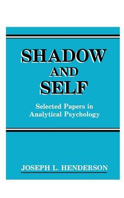 Shadow and Self: Selected Papers in Analytical Psychology by Joseph L. Henderson
