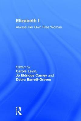 Elizabeth I: Always Her Own Free Woman by Carole Levin, Jo Eldridge Carney