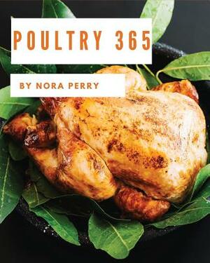 Poultry 365: Enjoy 365 Days with Amazing Poultry Recipes in Your Own Poultry Cookbook! [hot Chicken Cookbook, Chicken Breast Cookbo by Nora Perry