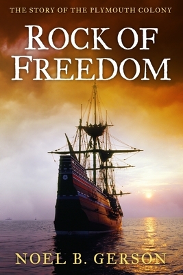 Rock of Freedom: The Story of the Plymouth Colony by Noel B. Gerson