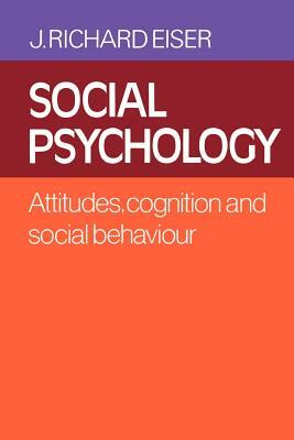 Social Psychology: Attitudes, Cognition, and Social Behaviour by J. Richard Eiser