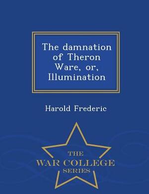 The Damnation of Theron Ware, Or, Illumination - War College Series by Harold Frederic