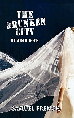 The Drunken City, the Drunken City by Adam Bock