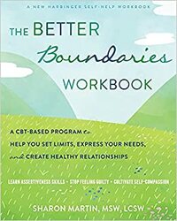 The Better Boundaries Workbook: A CBT-Based Program to Help You Set Limits, Express Your Needs, and Create Healthy Relationships by Sharon Martin