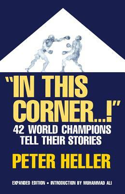 In This Corner . . . !: Forty-Two World Champions Tell Their Stories by Peter Niels Heller