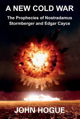 A New Cold War: The Prophecies of Nostradamus, Stormberger and Edgar Cayce by John Hogue