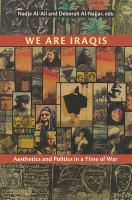 We Are Iraqis: Aesthetics and Politics in a Time of War by 